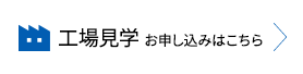 工場見学 お申し込みはこちら